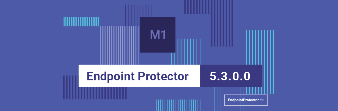 Endpoint Protector 5.3.0.0 ya está aquí. Mira las novedades